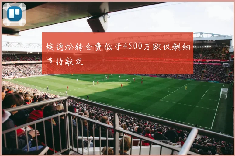 埃德松转会费低于4500万欧仅剩细节待敲定