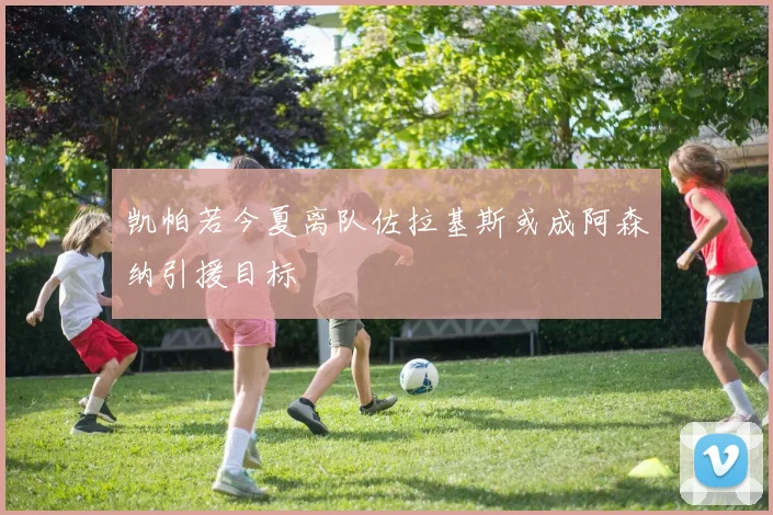 凯帕若今夏离队佐拉基斯或成阿森纳引援目标